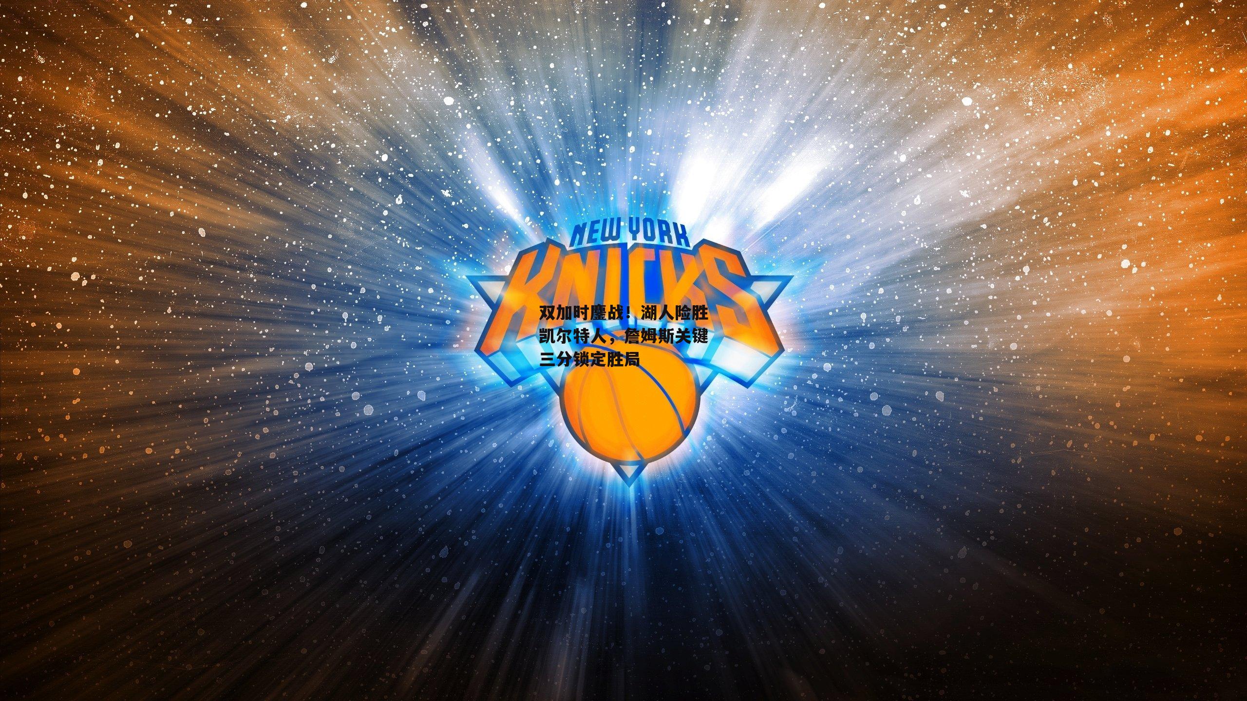 双加时鏖战！湖人险胜凯尔特人，詹姆斯关键三分锁定胜局