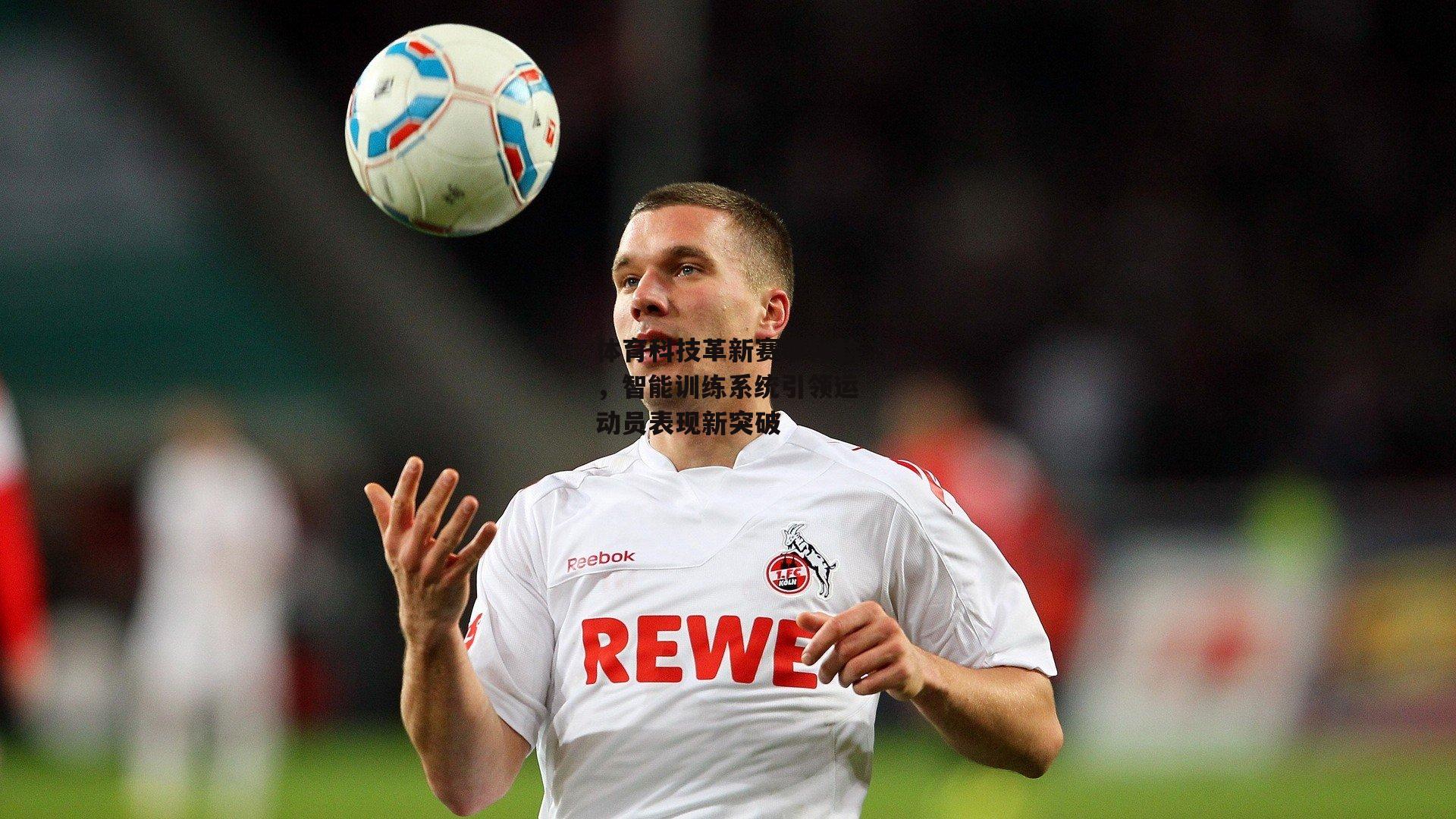 体育科技革新赛事体验,智能训练系统引领运动员表现新突破